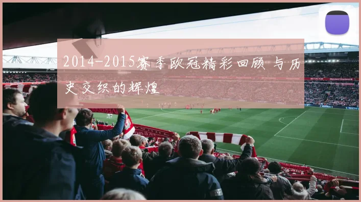2014-2015赛季欧冠精彩回顾 与历史交织的辉煌