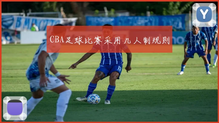 CBA足球比赛采用几人制规则