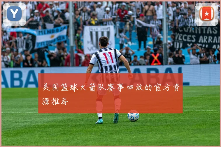 美国篮球火箭队赛事回放的官方资源推荐